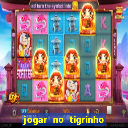 jogar no tigrinho sem deposito